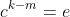 c^{k-m}=e